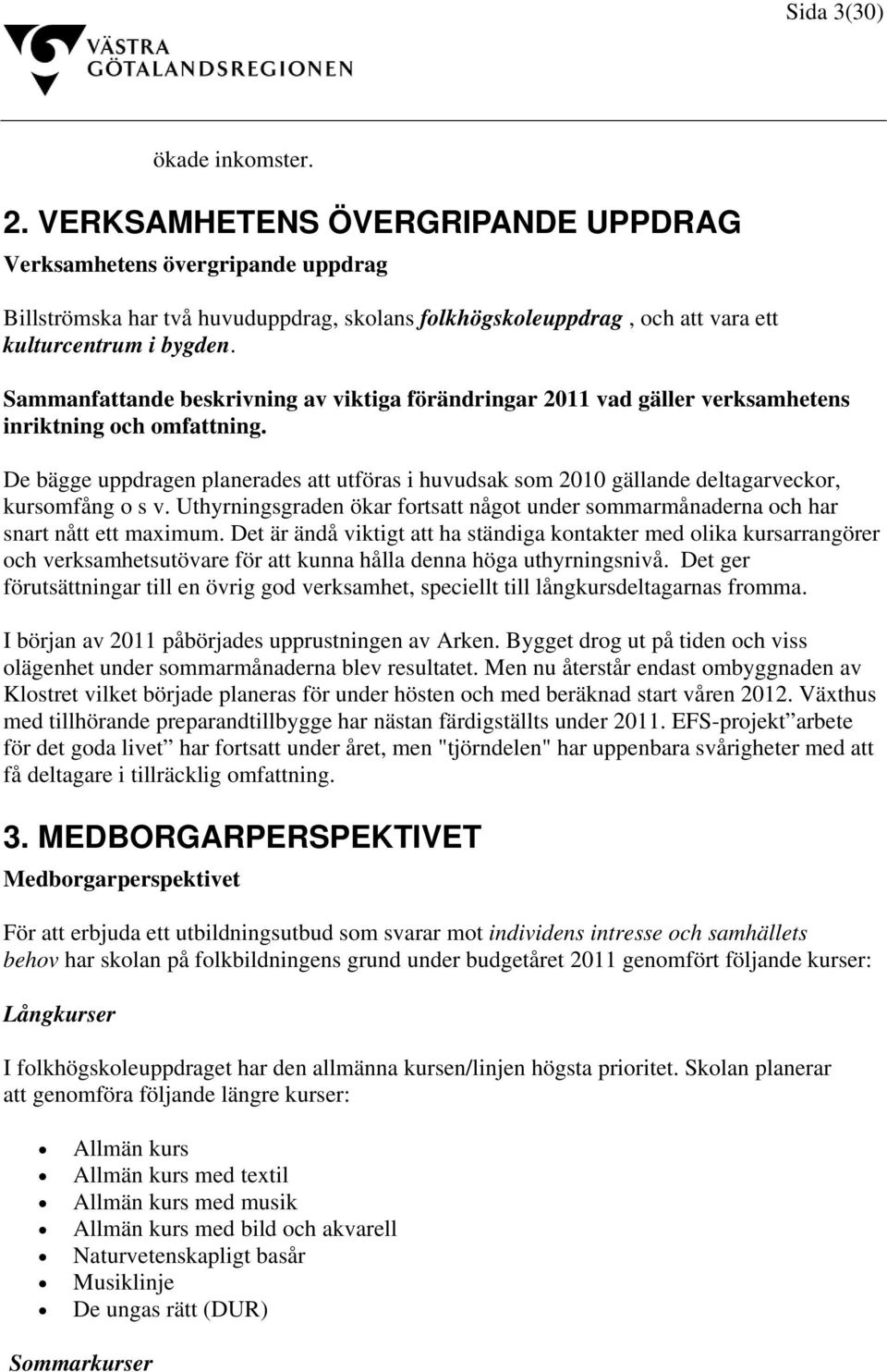 Sammanfattande beskrivning av viktiga förändringar 2011 vad gäller verksamhetens inriktning och omfattning.