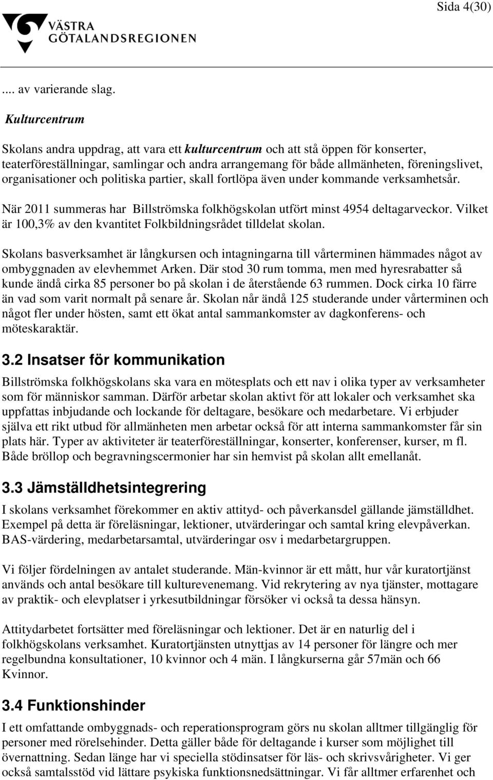 organisationer och politiska partier, skall fortlöpa även under kommande verksamhetsår. När 2011 summeras har Billströmska folkhögskolan utfört minst 4954 deltagarveckor.