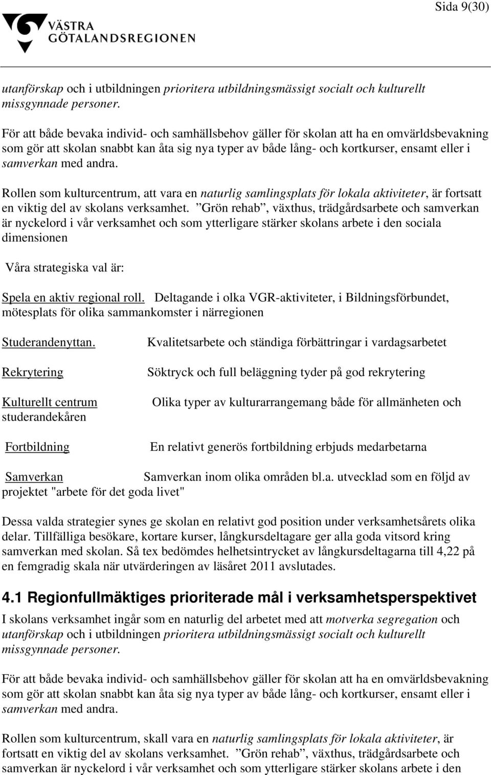 andra. Rollen som kulturcentrum, att vara en naturlig samlingsplats för lokala aktiviteter, är fortsatt en viktig del av skolans verksamhet.