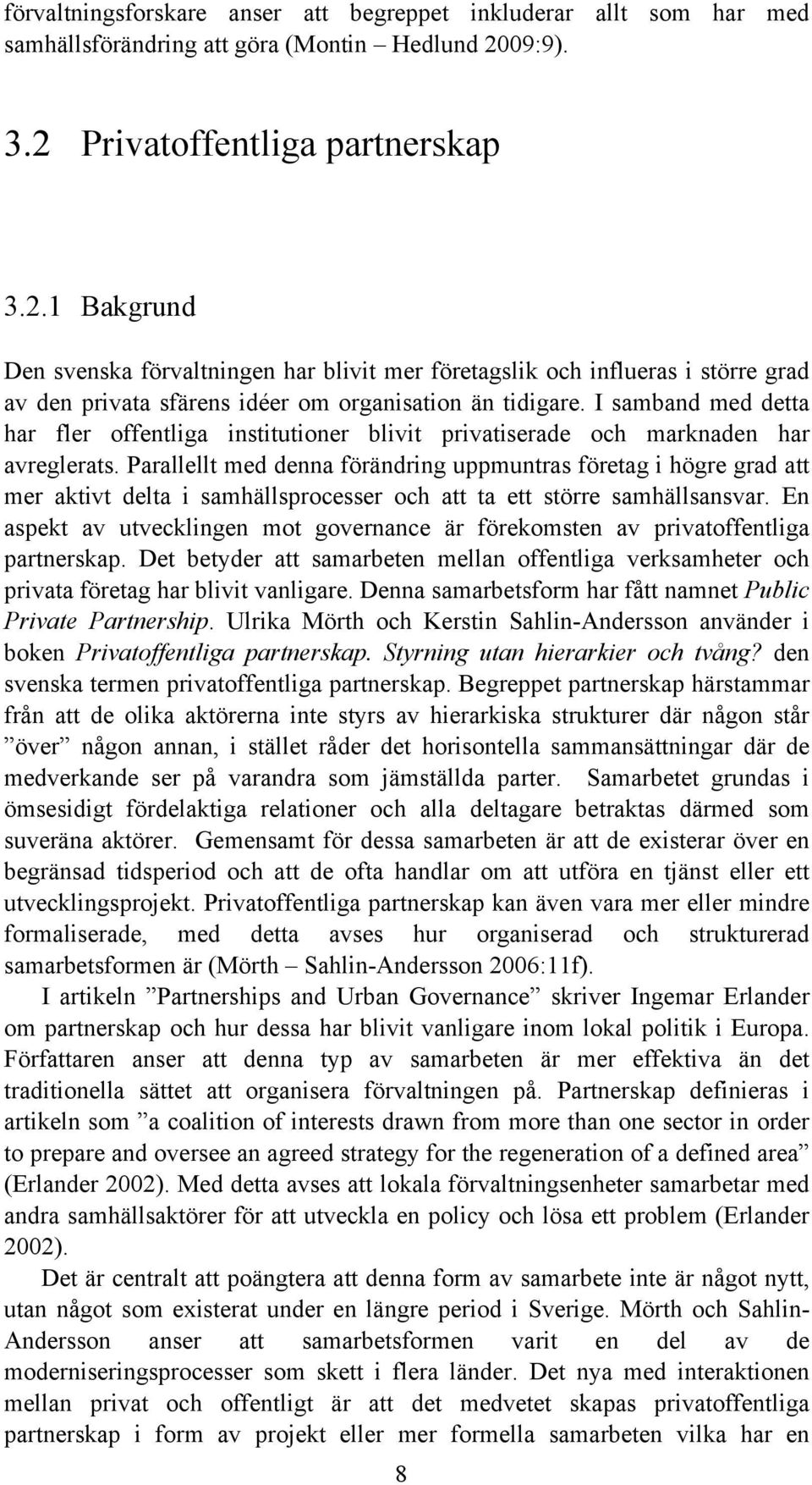 I samband med detta har fler offentliga institutioner blivit privatiserade och marknaden har avreglerats.