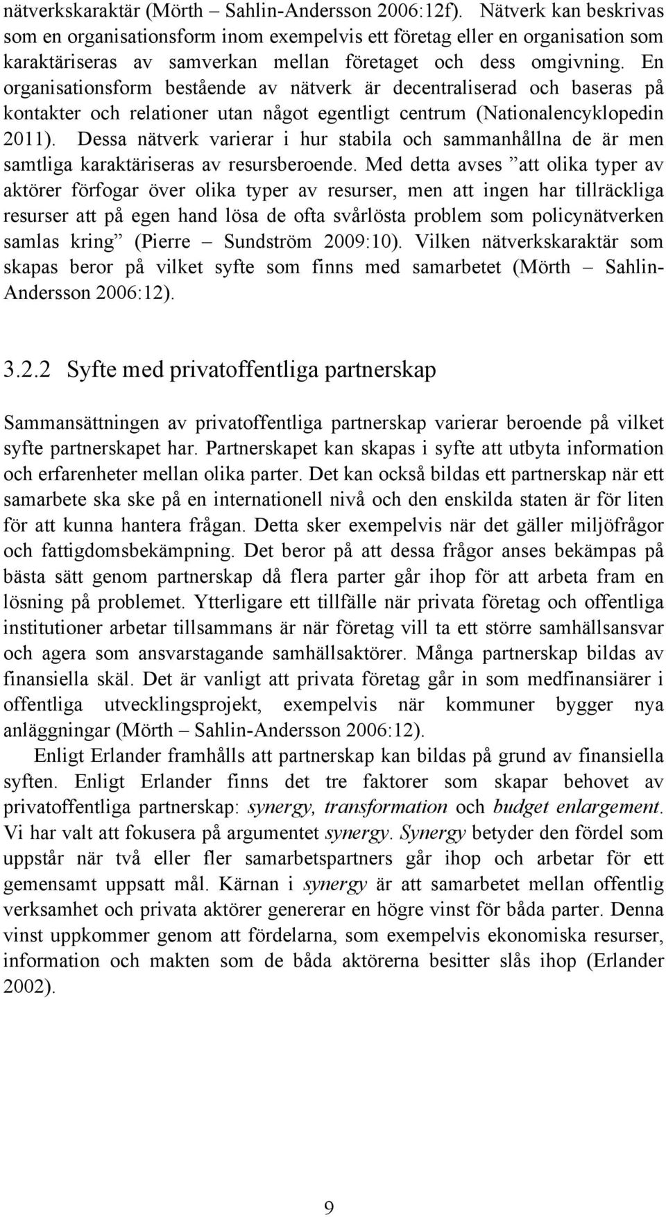 En organisationsform bestående av nätverk är decentraliserad och baseras på kontakter och relationer utan något egentligt centrum (Nationalencyklopedin 2011).