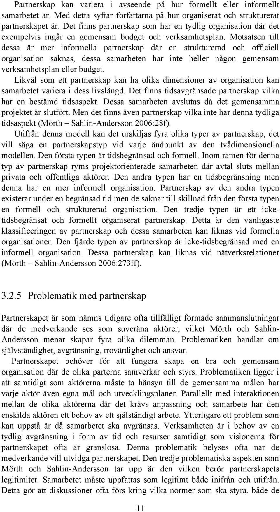 Motsatsen till dessa är mer informella partnerskap där en strukturerad och officiell organisation saknas, dessa samarbeten har inte heller någon gemensam verksamhetsplan eller budget.