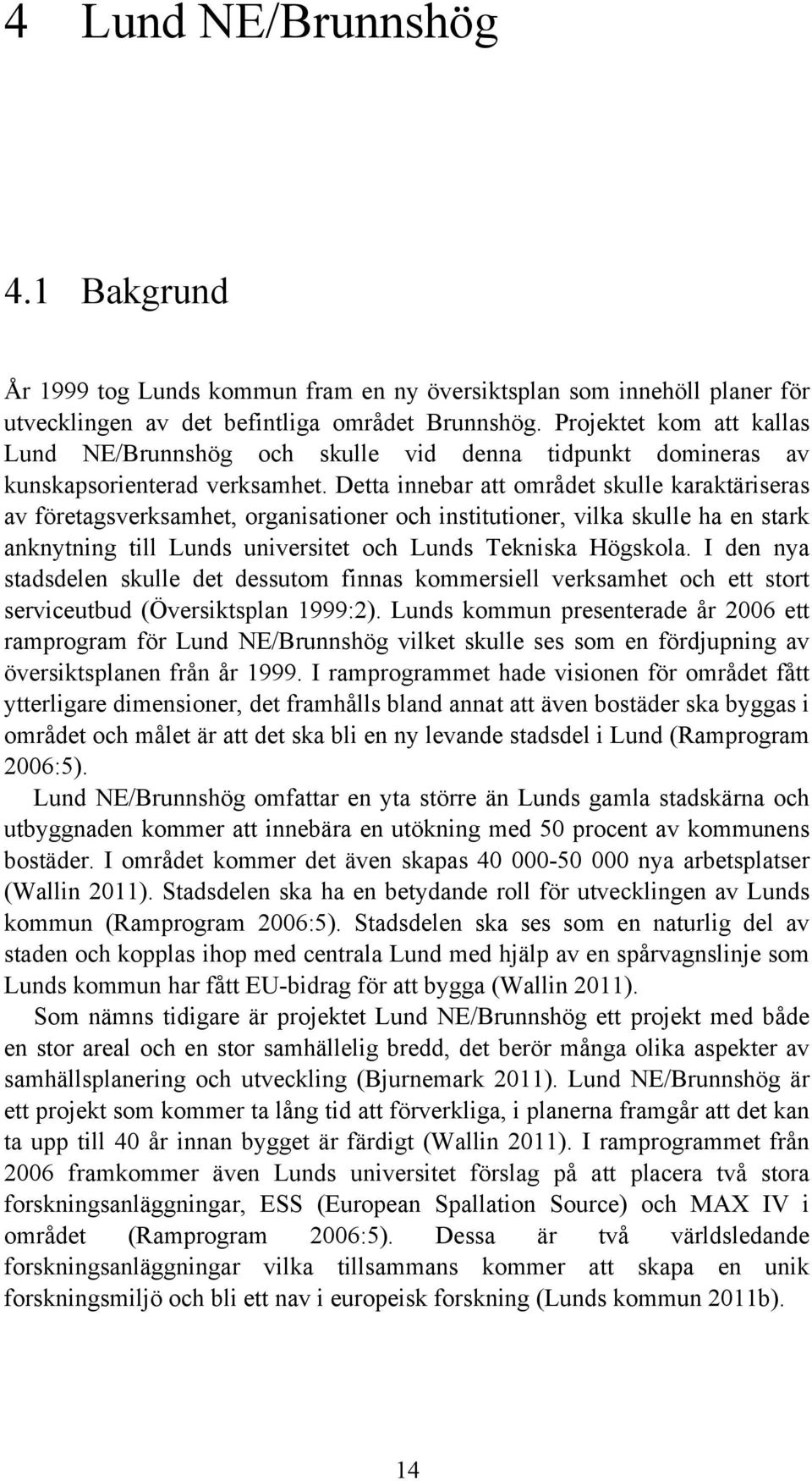 Detta innebar att området skulle karaktäriseras av företagsverksamhet, organisationer och institutioner, vilka skulle ha en stark anknytning till Lunds universitet och Lunds Tekniska Högskola.