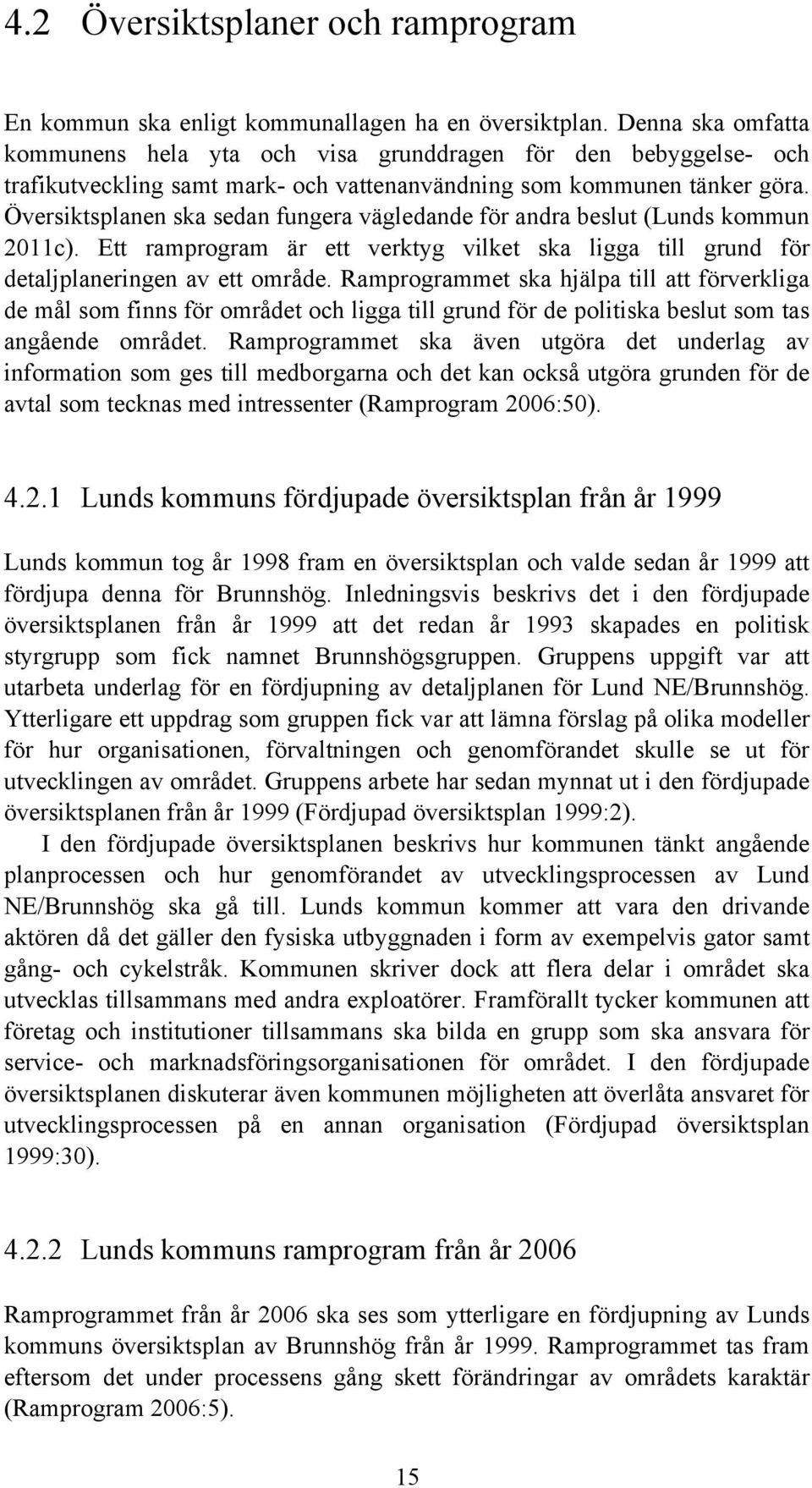 Översiktsplanen ska sedan fungera vägledande för andra beslut (Lunds kommun 2011c). Ett ramprogram är ett verktyg vilket ska ligga till grund för detaljplaneringen av ett område.