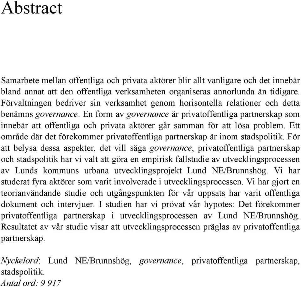 En form av governance är privatoffentliga partnerskap som innebär att offentliga och privata aktörer går samman för att lösa problem.