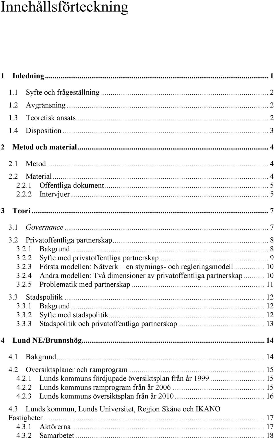 .. 10 3.2.4 Andra modellen: Två dimensioner av privatoffentliga partnerskap... 10 3.2.5 Problematik med partnerskap... 11 3.3 Stadspolitik... 12 3.3.1 Bakgrund... 12 3.3.2 Syfte med stadspolitik.