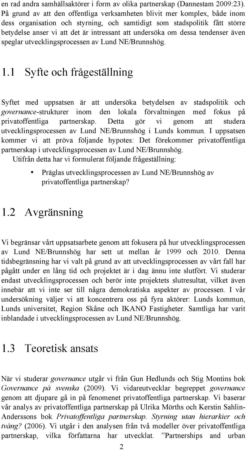 undersöka om dessa tendenser även speglar utvecklingsprocessen av Lund NE/Brunnshög. 1.