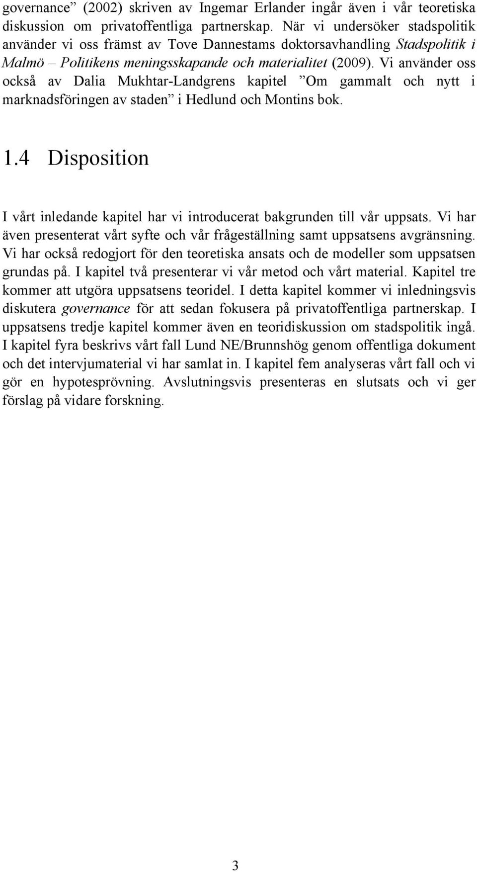 Vi använder oss också av Dalia Mukhtar-Landgrens kapitel Om gammalt och nytt i marknadsföringen av staden i Hedlund och Montins bok. 1.