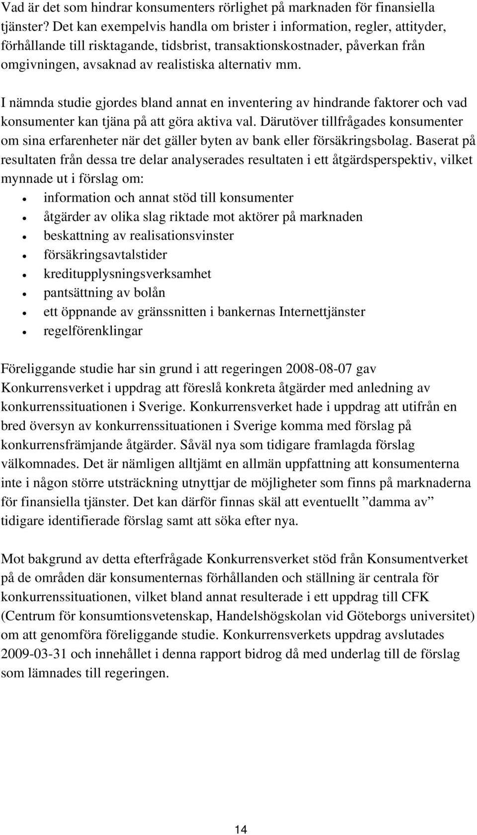 I nämnda studie gjordes bland annat en inventering av hindrande faktorer och vad konsumenter kan tjäna på att göra aktiva val.