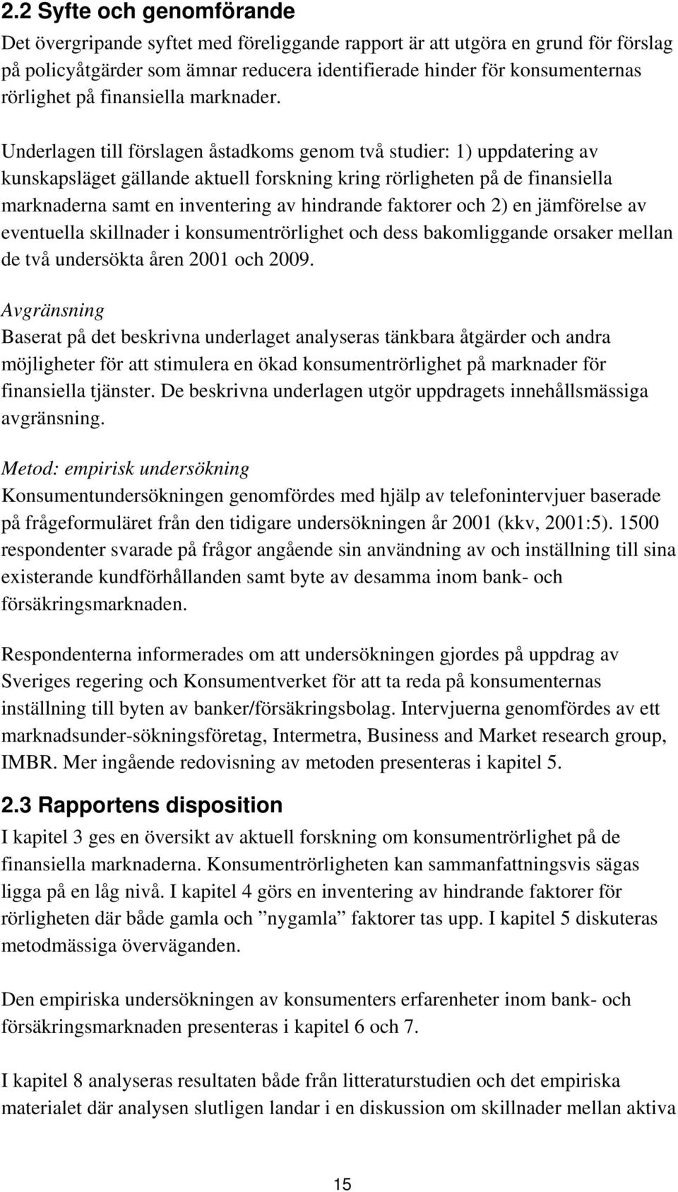 Underlagen till förslagen åstadkoms genom två studier: 1) uppdatering av kunskapsläget gällande aktuell forskning kring rörligheten på de finansiella marknaderna samt en inventering av hindrande