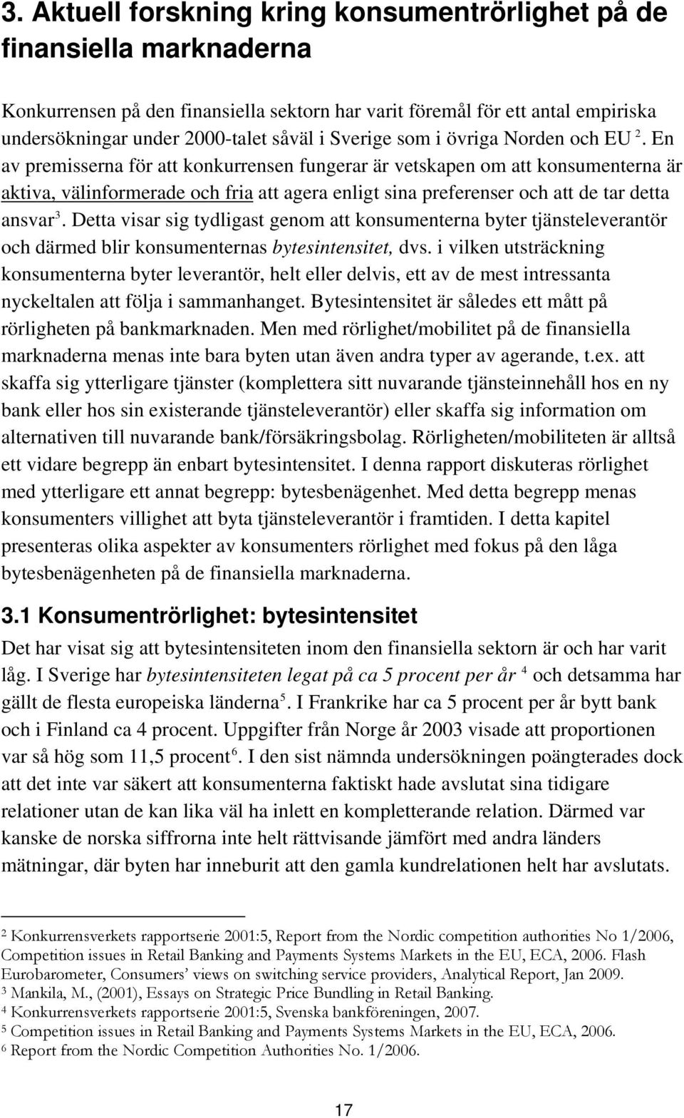 En av premisserna för att konkurrensen fungerar är vetskapen om att konsumenterna är aktiva, välinformerade och fria att agera enligt sina preferenser och att de tar detta ansvar 3.