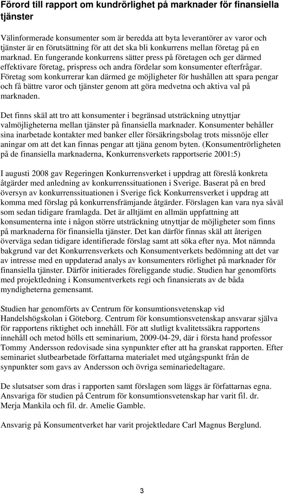 Företag som konkurrerar kan därmed ge möjligheter för hushållen att spara pengar och få bättre varor och tjänster genom att göra medvetna och aktiva val på marknaden.