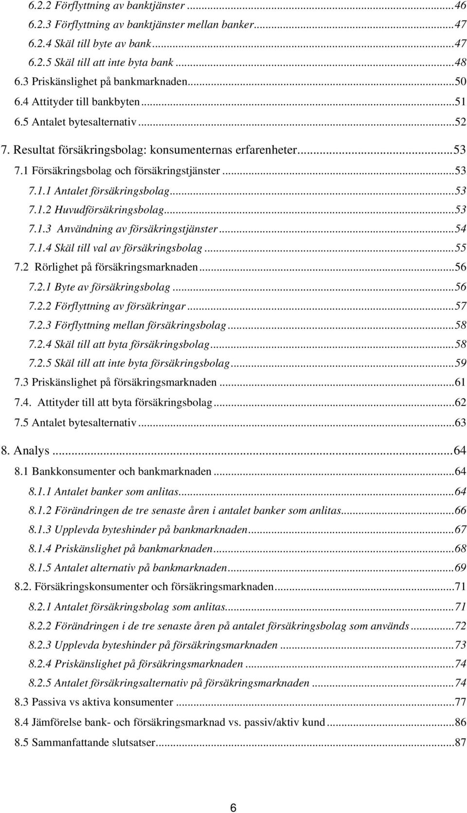 1 Försäkringsbolag och försäkringstjänster... 53 7.1.1 Antalet försäkringsbolag... 53 7.1.2 Huvudförsäkringsbolag... 53 7.1.3 Användning av försäkringstjänster... 54 7.1.4 Skäl till val av försäkringsbolag.
