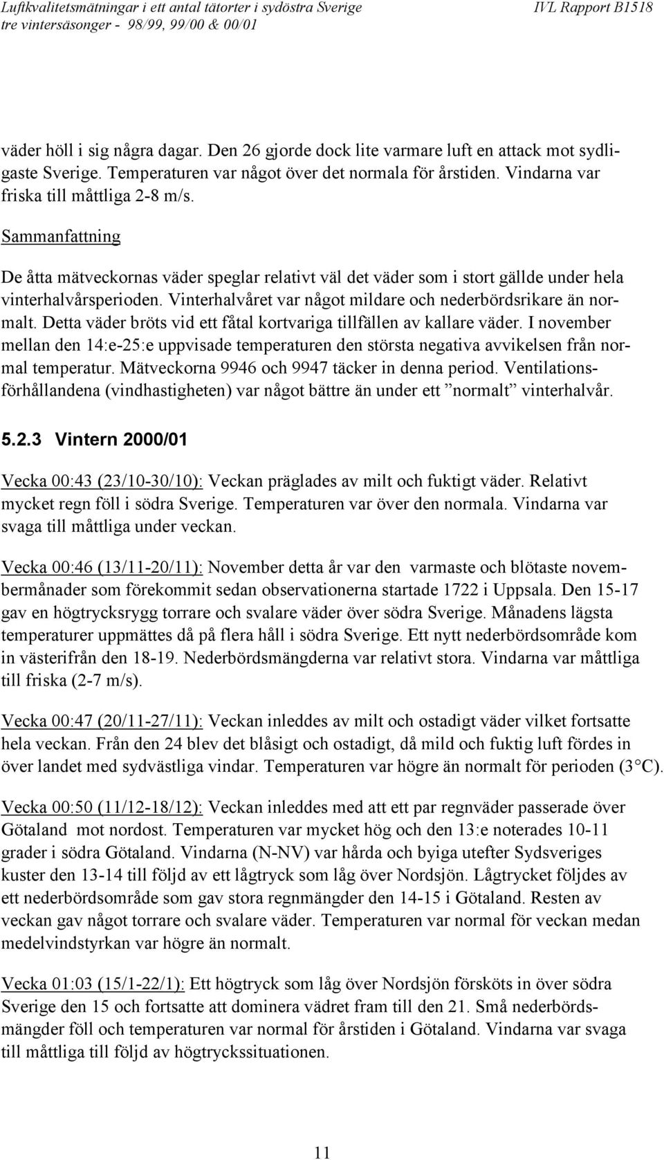 Detta väder bröts vid ett fåtal kortvariga tillfällen av kallare väder. I november mellan den 14:e-25:e uppvisade temperaturen den största negativa avvikelsen från normal temperatur.