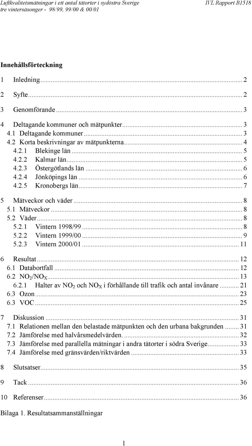 .. 9 5.2.3 Vintern 2000/01... 11 6 Resultat... 12 6.1 Databortfall... 12 6.2 NO 2 /NO X... 13 6.2.1 Halter av NO 2 och NO X i förhållande till trafik och antal invånare... 21 6.3 Ozon... 23 6.3 VOC.