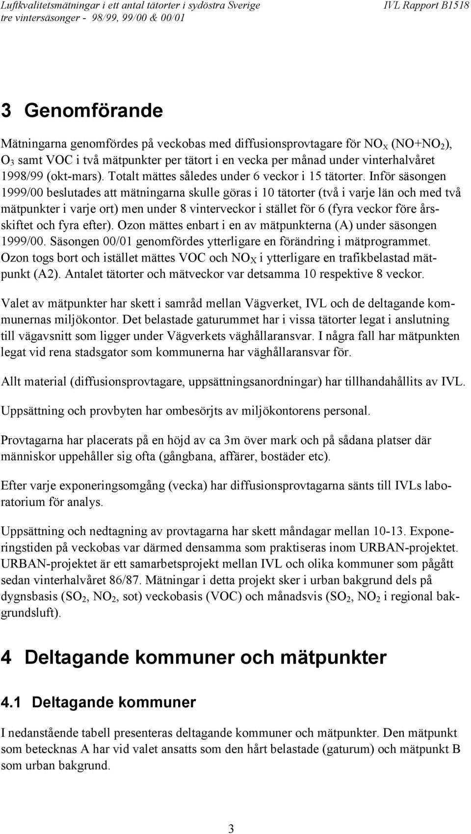 Inför säsongen 1999/00 beslutades att mätningarna skulle göras i 10 tätorter (två i varje län och med två mätpunkter i varje ort) men under 8 vinterveckor i stället för 6 (fyra veckor före årsskiftet