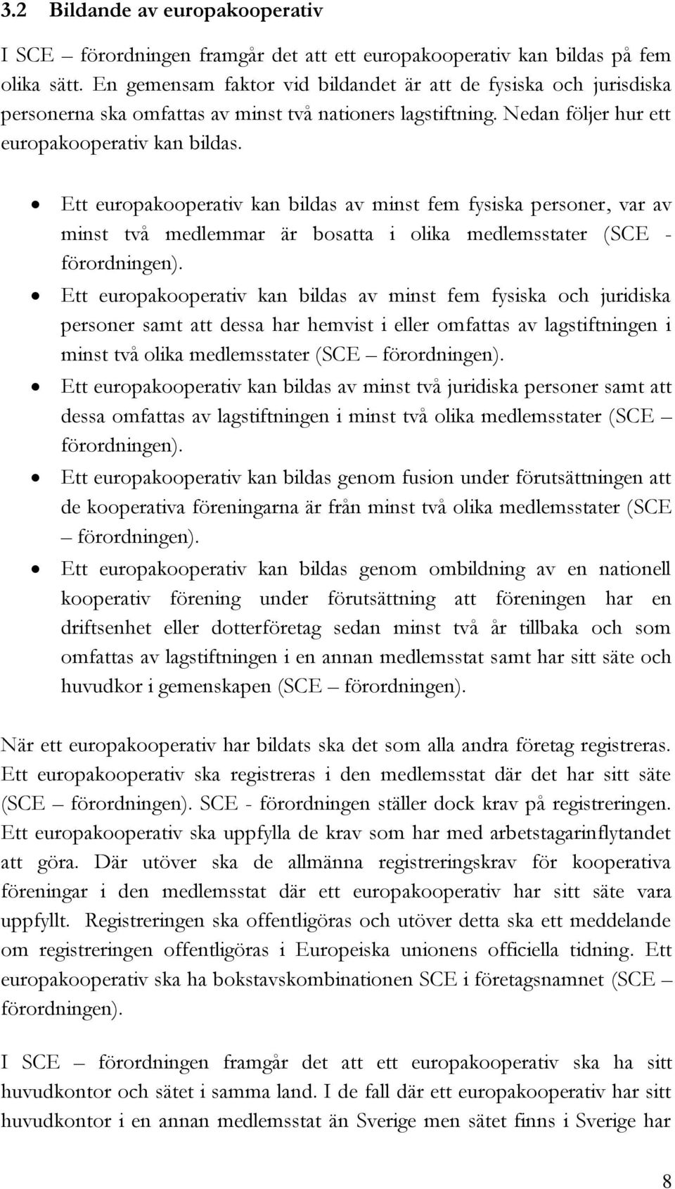 Ett europakooperativ kan bildas av minst fem fysiska personer, var av minst två medlemmar är bosatta i olika medlemsstater (SCE - förordningen).