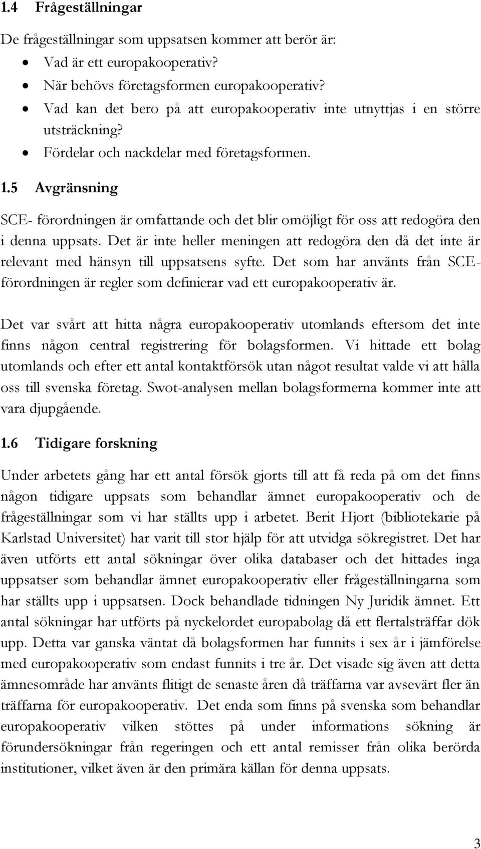 5 Avgränsning SCE- förordningen är omfattande och det blir omöjligt för oss att redogöra den i denna uppsats.