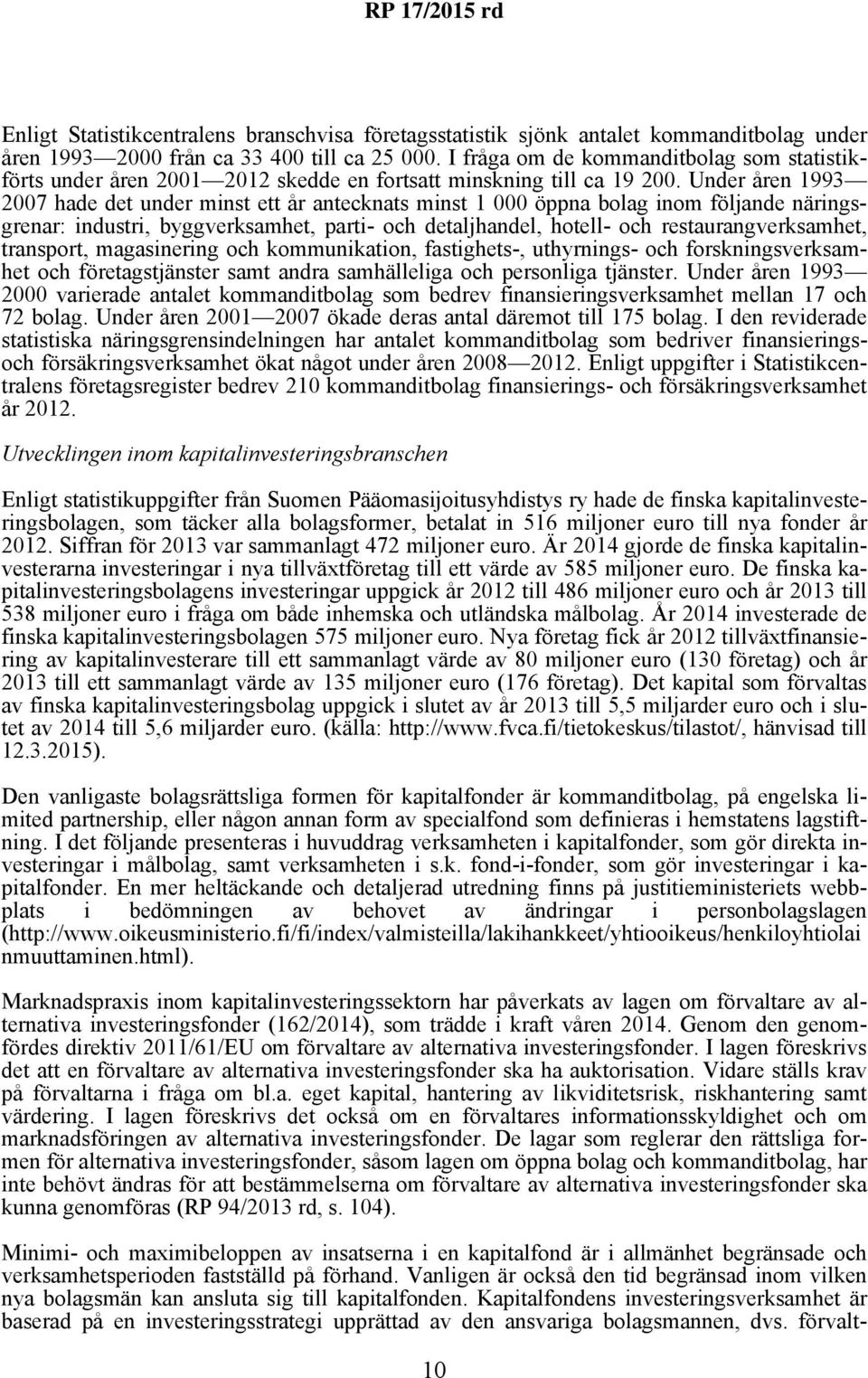 Under åren 1993 2007 hade det under minst ett år antecknats minst 1 000 öppna bolag inom följande näringsgrenar: industri, byggverksamhet, parti- och detaljhandel, hotell- och restaurangverksamhet,