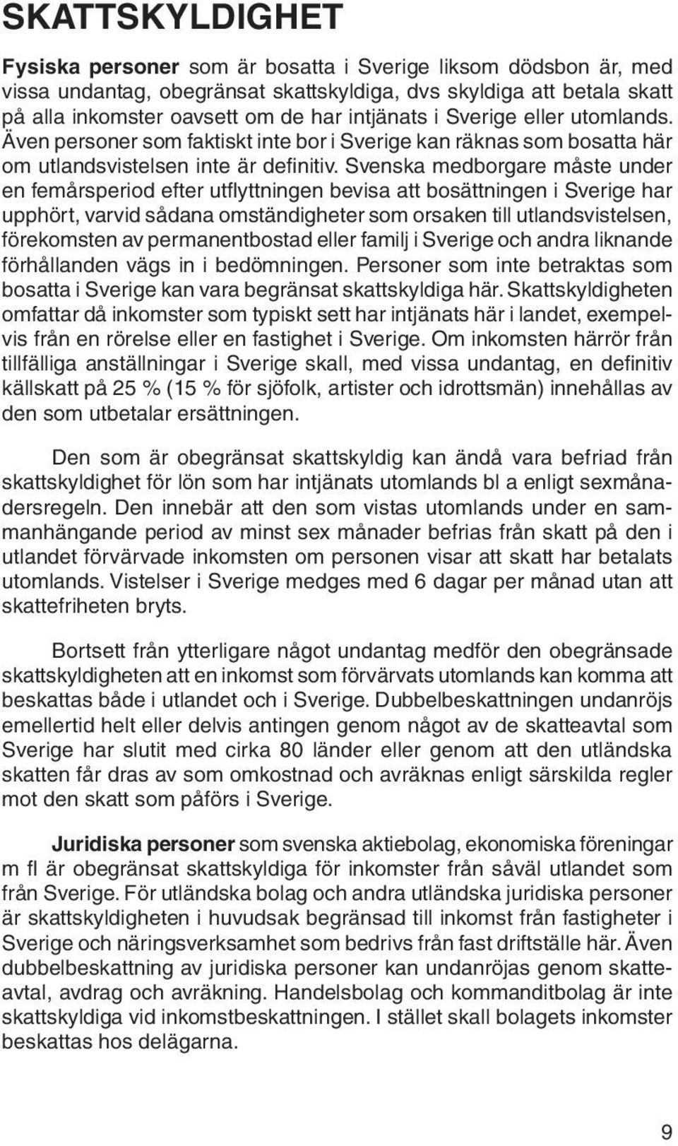 Svenska medborgare måste under en femårsperiod efter utflyttningen bevisa att bosättningen i Sverige har upphört, varvid sådana omständigheter som orsaken till utlandsvistelsen, förekomsten av