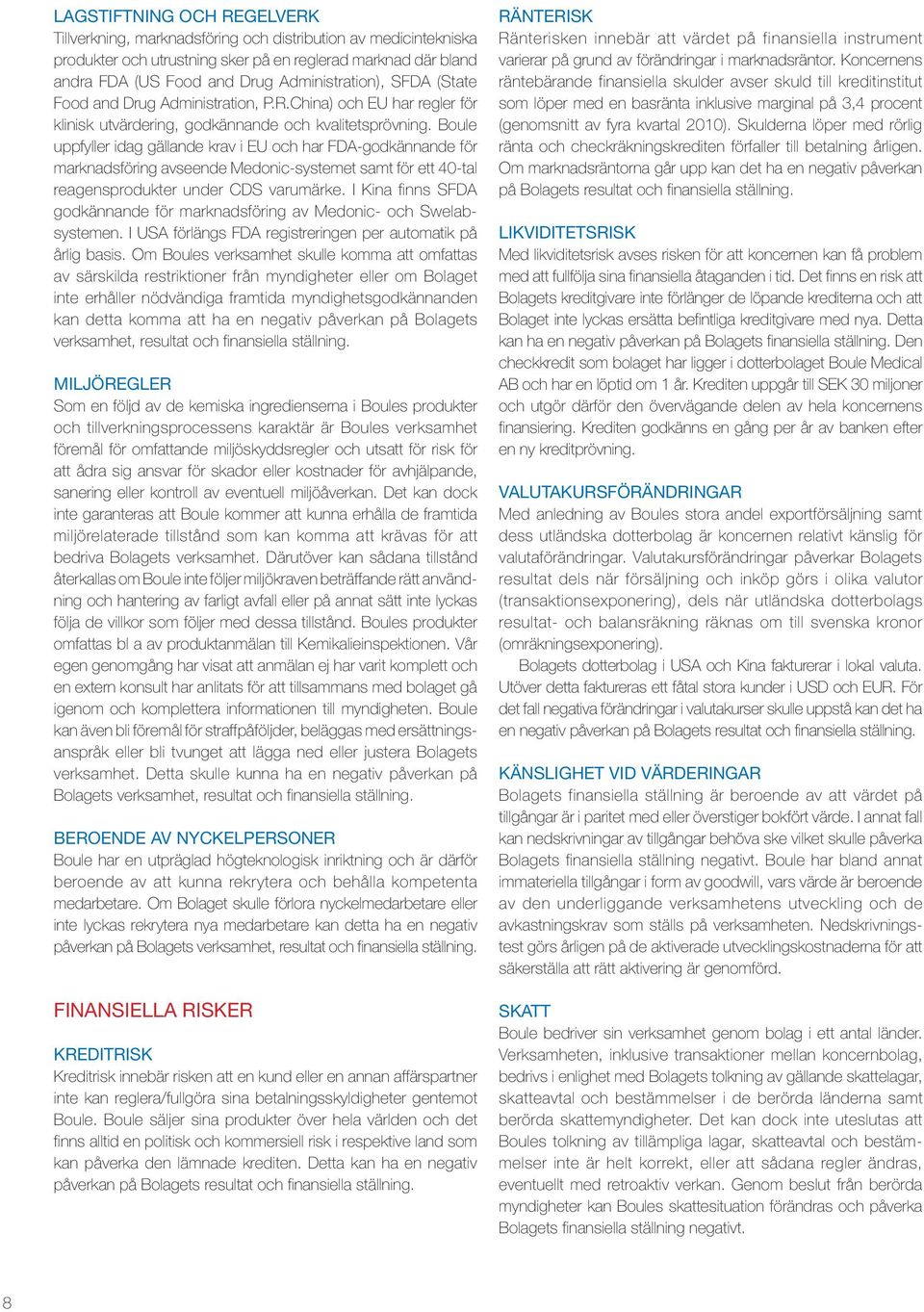 Boule uppfyller idag gällande krav i EU och har FDA-godkännande för marknadsföring avseende Medonic-systemet samt för ett 40-tal reagensprodukter under CDS varumärke.