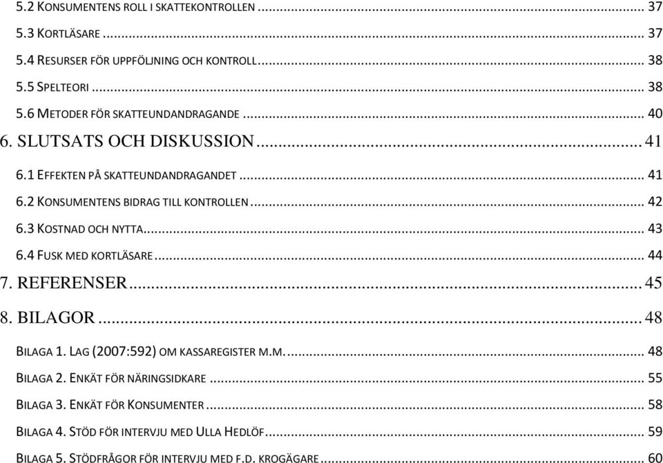 4 FUSK MED KORTLÄSARE... 44 7. REFERENSER... 45 8. BILAGOR... 48 BILAGA 1. LAG (2007:592) OM KASSAREGISTER M.M.... 48 BILAGA 2. ENKÄT FÖR NÄRINGSIDKARE.