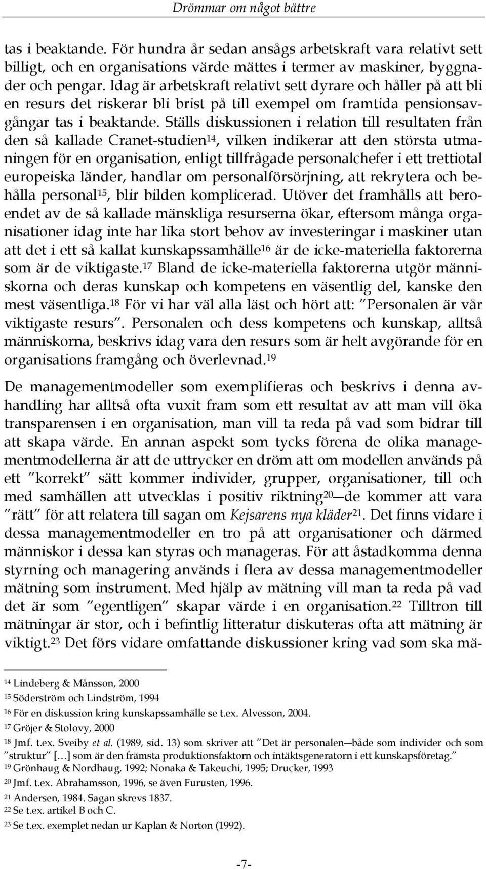 Ställs diskussionen i relation till resultaten från den så kallade Cranet-studien 14, vilken indikerar att den största utmaningen för en organisation, enligt tillfrågade personalchefer i ett