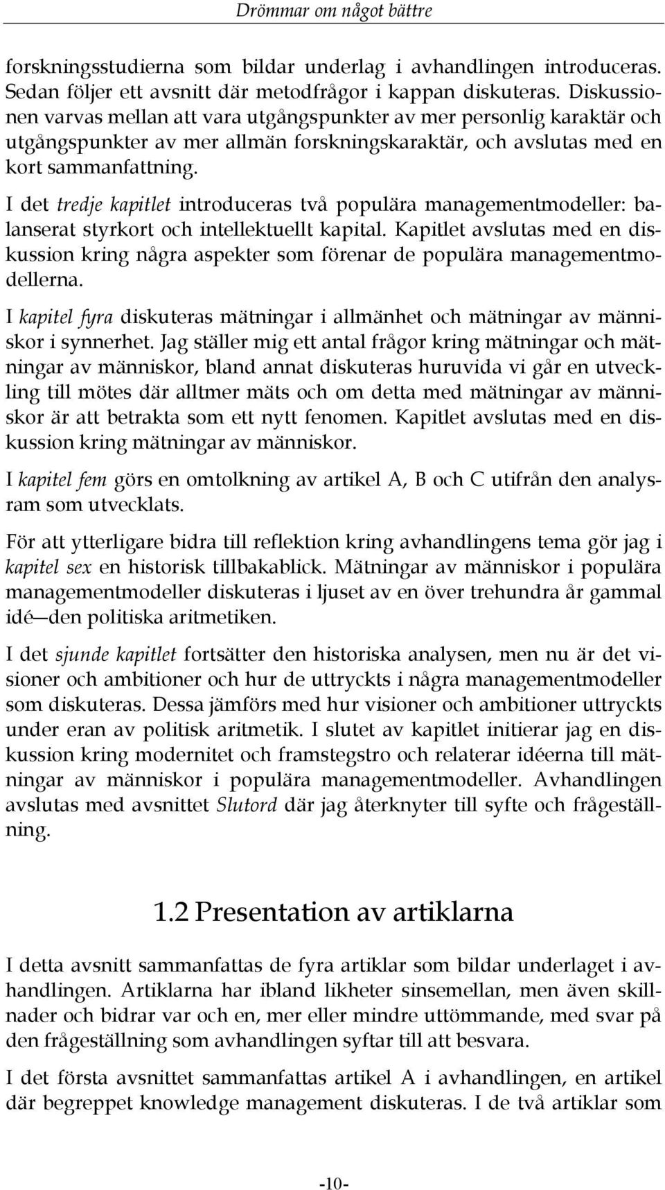 I det tredje kapitlet introduceras två populära managementmodeller: balanserat styrkort och intellektuellt kapital.