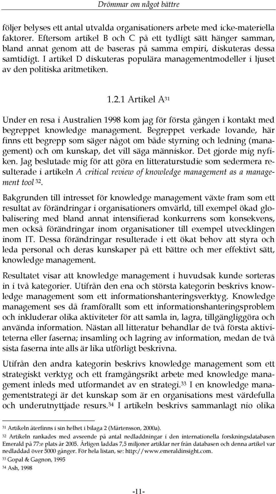 I artikel D diskuteras populära managementmodeller i ljuset av den politiska aritmetiken. 1.2.