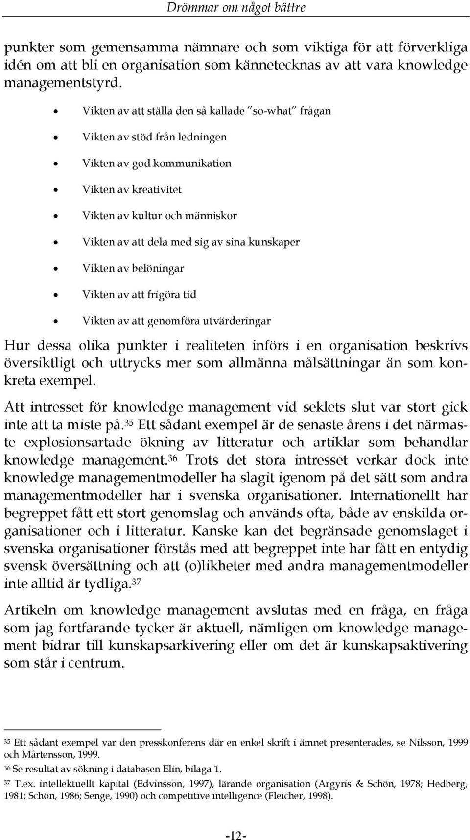 kunskaper Vikten av belöningar Vikten av att frigöra tid Vikten av att genomföra utvärderingar Hur dessa olika punkter i realiteten införs i en organisation beskrivs översiktligt och uttrycks mer som