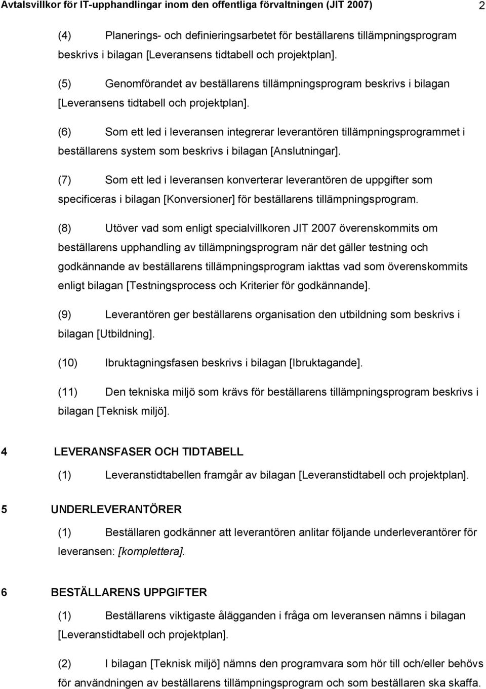 (6) Som ett led i leveransen integrerar leverantören tillämpningsprogrammet i beställarens system som beskrivs i bilagan [Anslutningar].