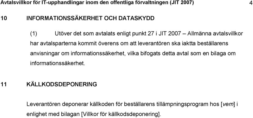 beställarens anvisningar om informationssäkerhet, vilka bifogats detta avtal som en bilaga om informationssäkerhet.