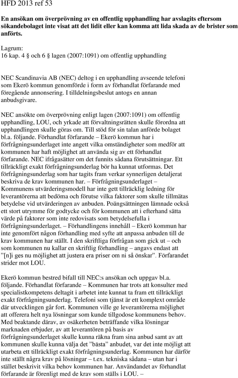 4 och 6 lagen (2007:1091) om offentlig upphandling NEC Scandinavia AB (NEC) deltog i en upphandling avseende telefoni som Ekerö kommun genomförde i form av förhandlat förfarande med föregående