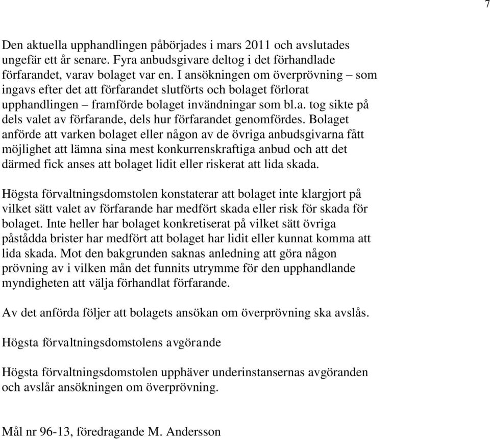 Bolaget anförde att varken bolaget eller någon av de övriga anbudsgivarna fått möjlighet att lämna sina mest konkurrenskraftiga anbud och att det därmed fick anses att bolaget lidit eller riskerat