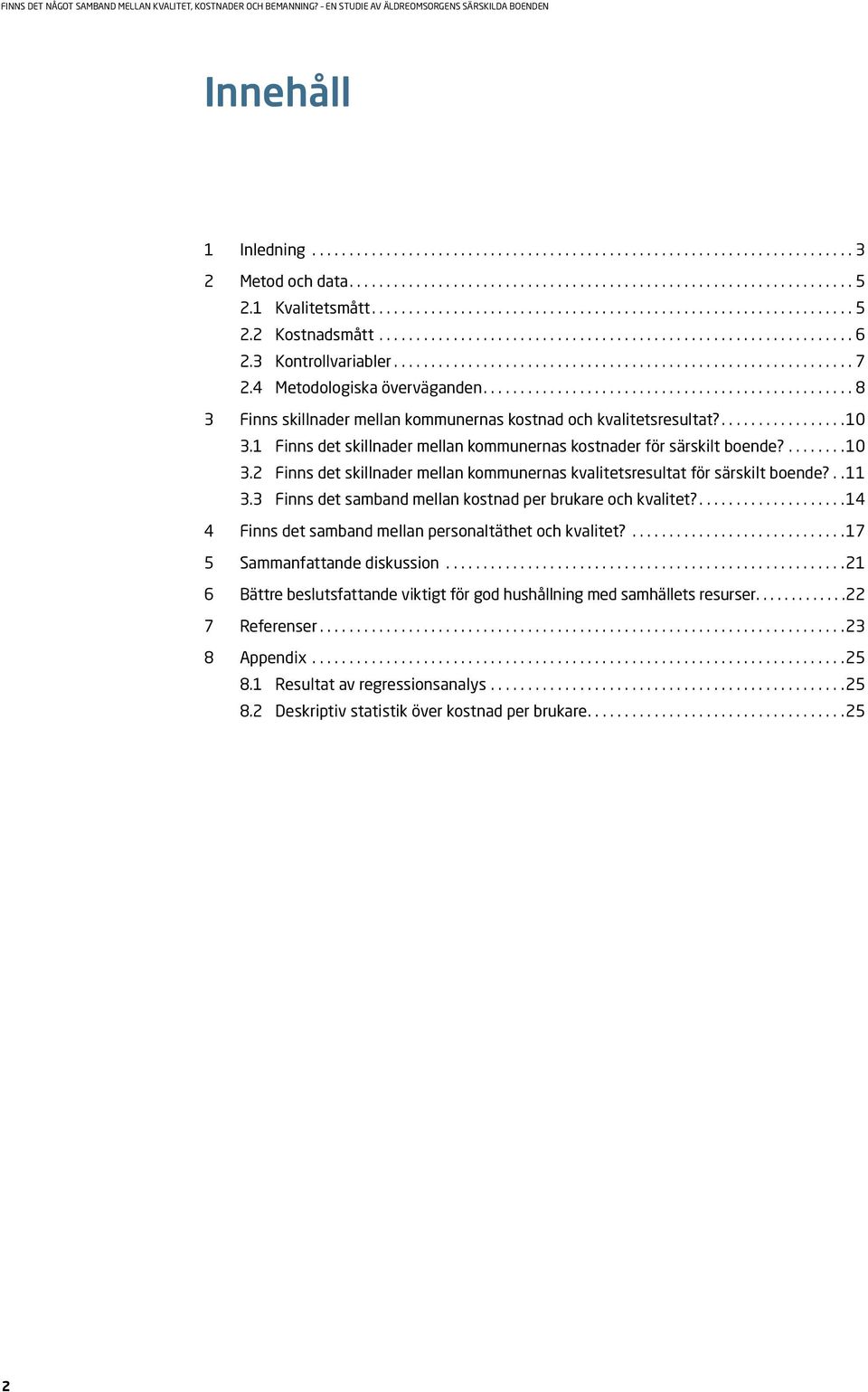 . 11 3.3 Finns det samband mellan kostnad per brukare och kvalitet?... 14 4 Finns det samband mellan personaltäthet och kvalitet?... 17 5 Sammanfattande diskussion.