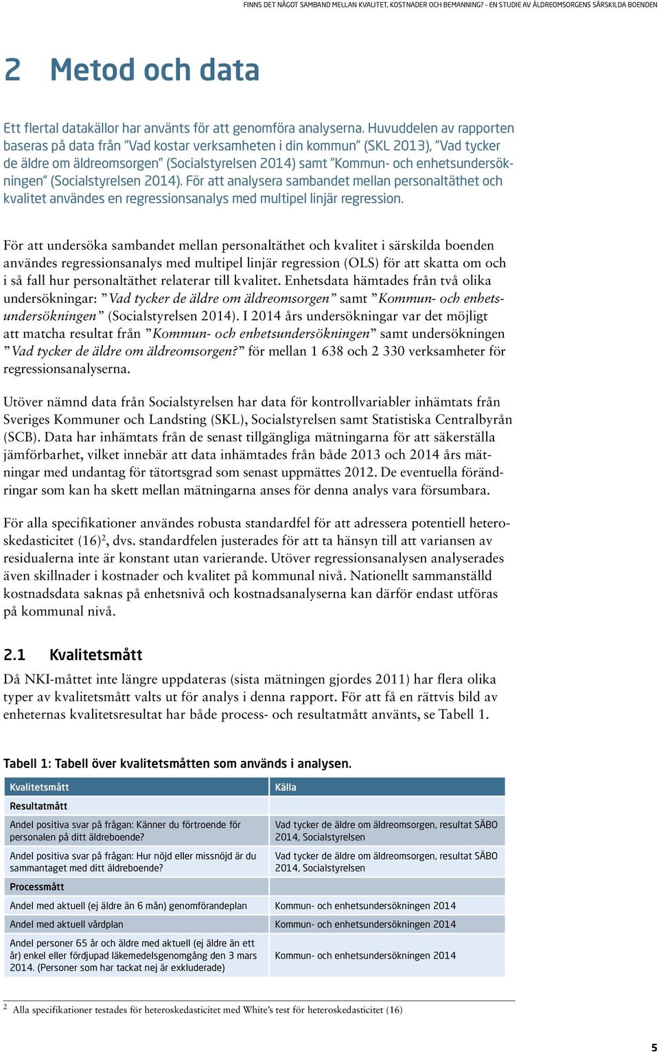 (Socialstyrelsen 2014). För att analysera sambandet mellan personaltäthet och kvalitet användes en regressionsanalys med multipel linjär regression.