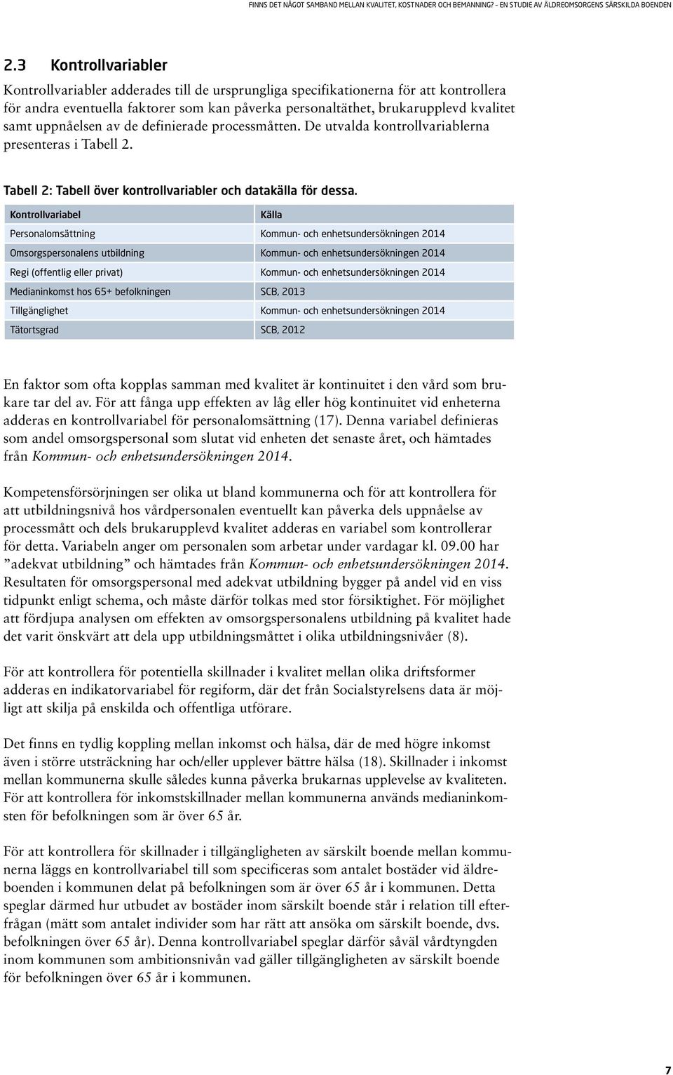 Kontrollvariabel Källa Personalomsättning Kommun- och enhetsundersökningen 2014 Omsorgspersonalens utbildning Kommun- och enhetsundersökningen 2014 Regi (offentlig eller privat) Kommun- och