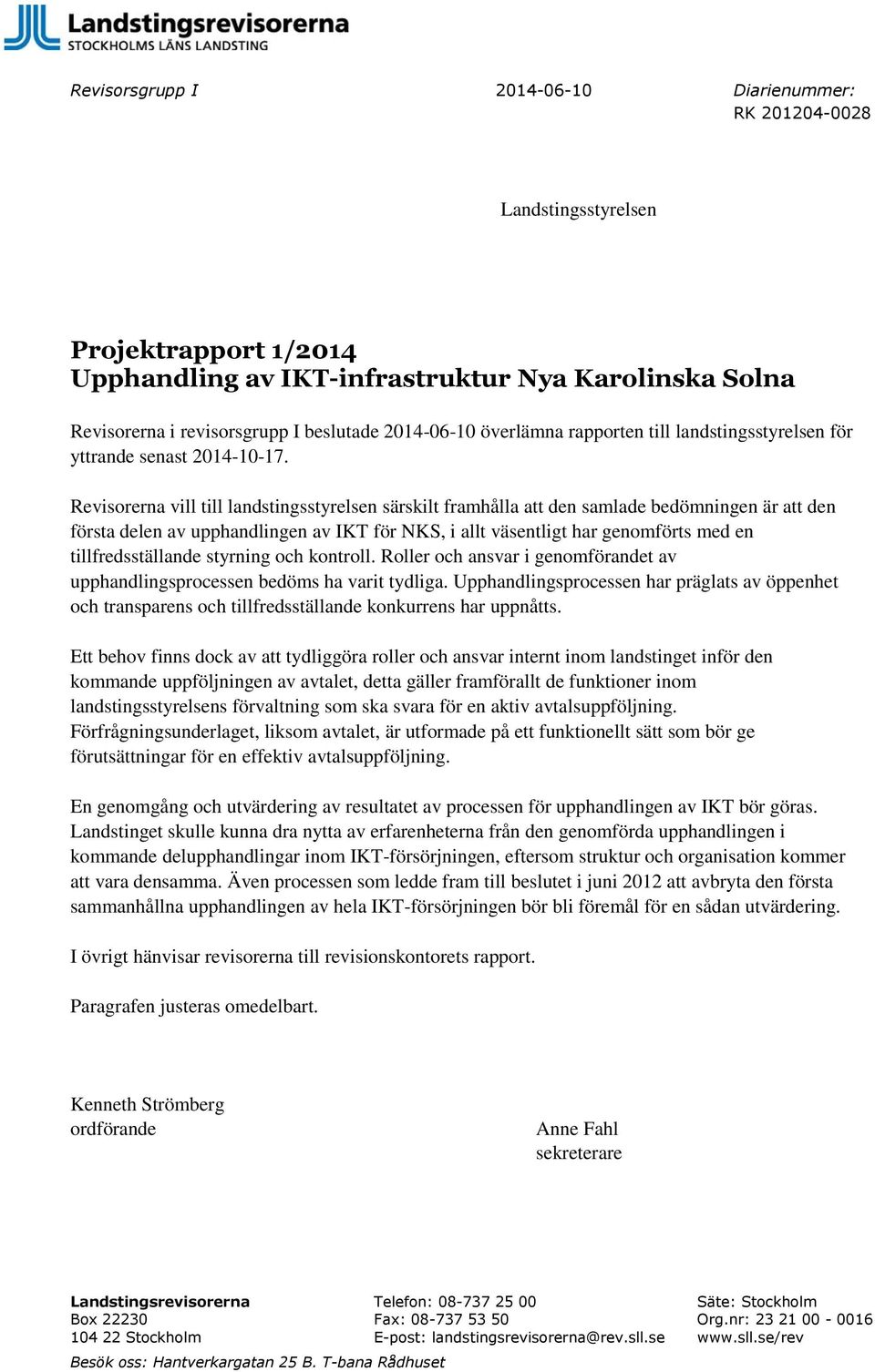 Revisorerna vill till landstingsstyrelsen särskilt framhålla att den samlade bedömningen är att den första delen av upphandlingen av IKT för NKS, i allt väsentligt har genomförts med en