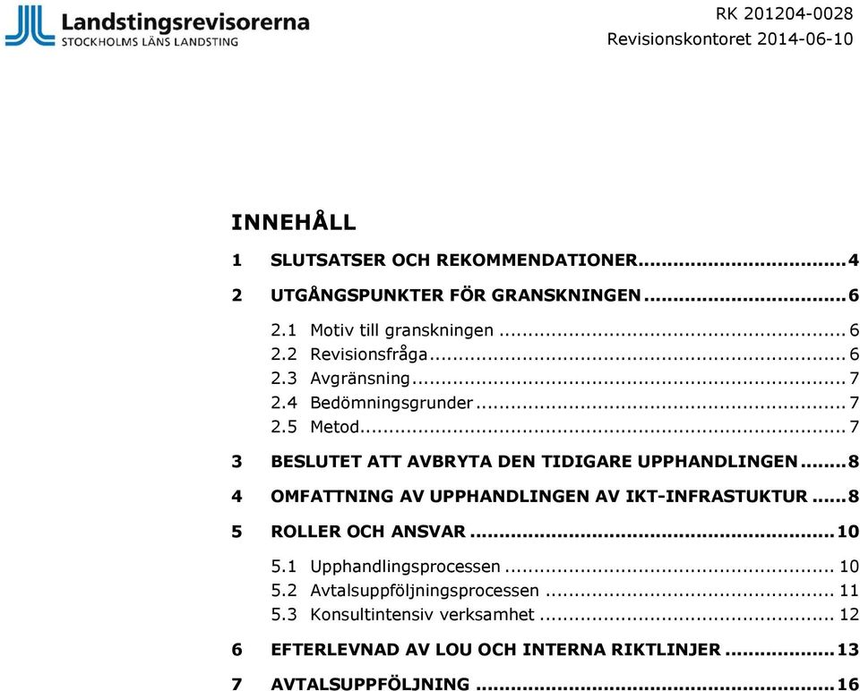 .. 7 3 BESLUTET ATT AVBRYTA DEN TIDIGARE UPPHANDLINGEN... 8 4 OMFATTNING AV UPPHANDLINGEN AV IKT-INFRASTUKTUR... 8 5 ROLLER OCH ANSVAR... 10 5.