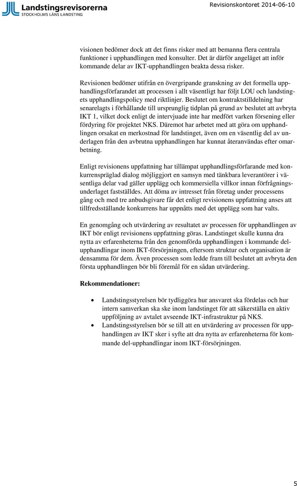 Revisionen bedömer utifrån en övergripande granskning av det formella upphandlingsförfarandet att processen i allt väsentligt har följt LOU och landstingets upphandlingspolicy med riktlinjer.