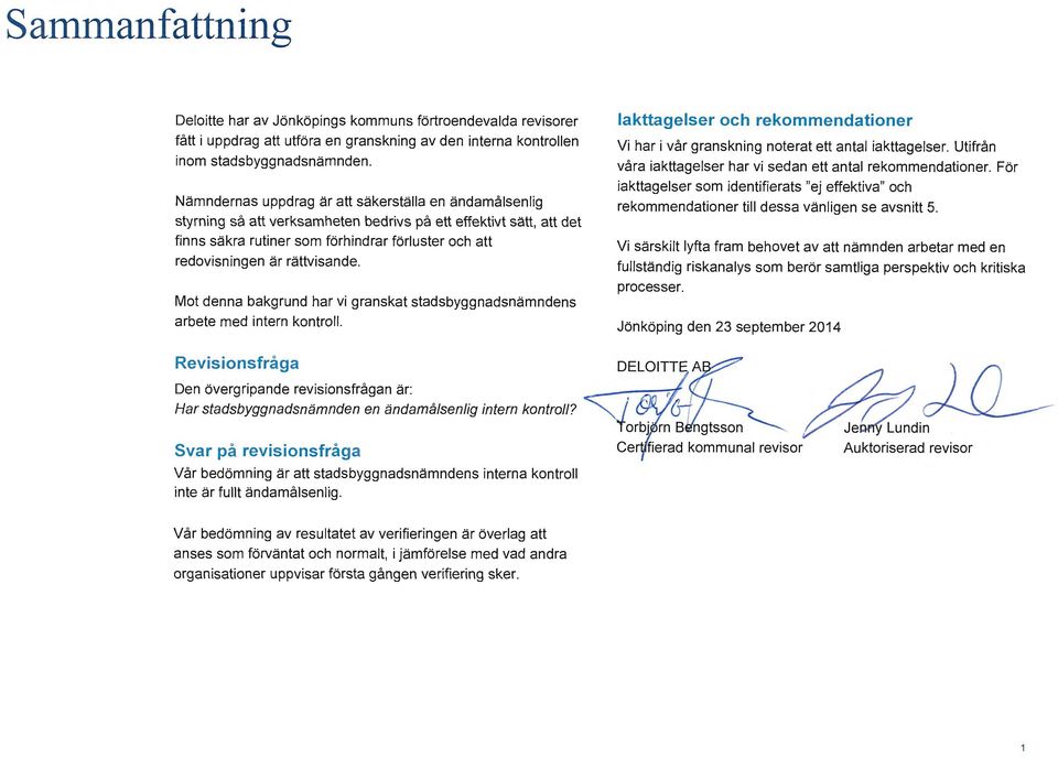 rättvisande. Mot denna bakgrund har vi granskat stadsbyggnadsnämndens arbete med intern kontroll. Iakttagelser och rekommendationer Vi har i vår granskning noterat ett antal iakttagelser.