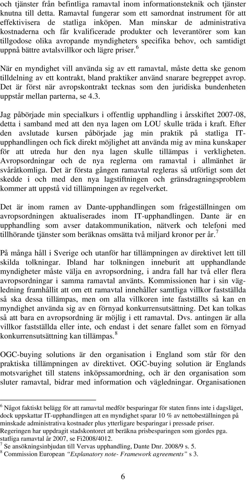 och lägre priser. 6 När en myndighet vill använda sig av ett ramavtal, måste detta ske genom tilldelning av ett kontrakt, bland praktiker använd snarare begreppet avrop.