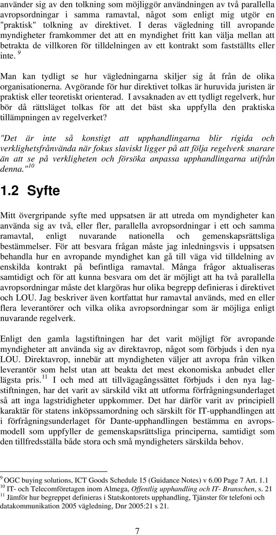 9 Man kan tydligt se hur vägledningarna skiljer sig åt från de olika organisationerna. Avgörande för hur direktivet tolkas är huruvida juristen är praktisk eller teoretiskt orienterad.