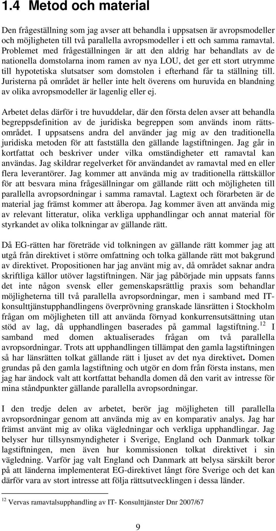 ta ställning till. Juristerna på området är heller inte helt överens om huruvida en blandning av olika avropsmodeller är lagenlig eller ej.