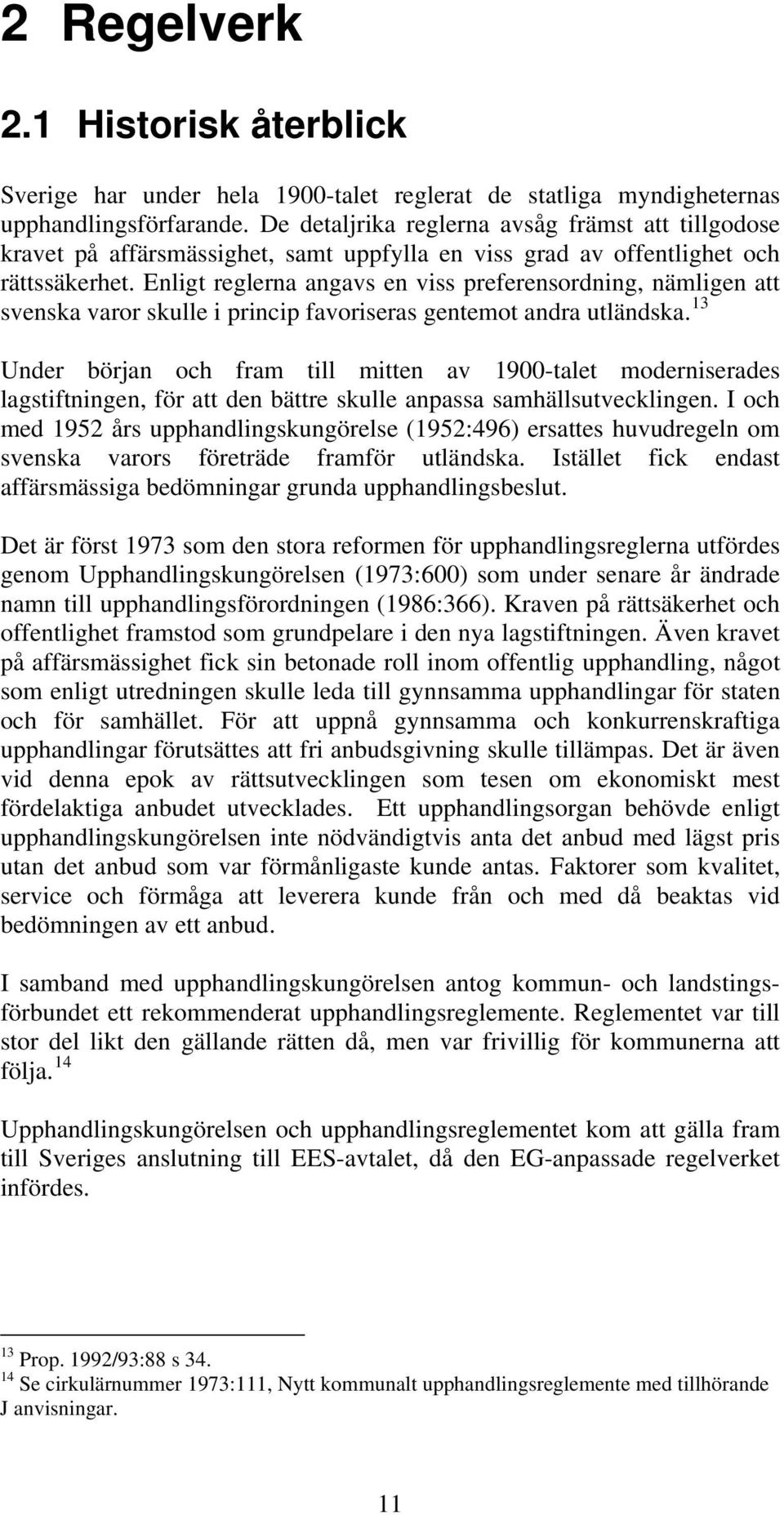 Enligt reglerna angavs en viss preferensordning, nämligen att svenska varor skulle i princip favoriseras gentemot andra utländska.