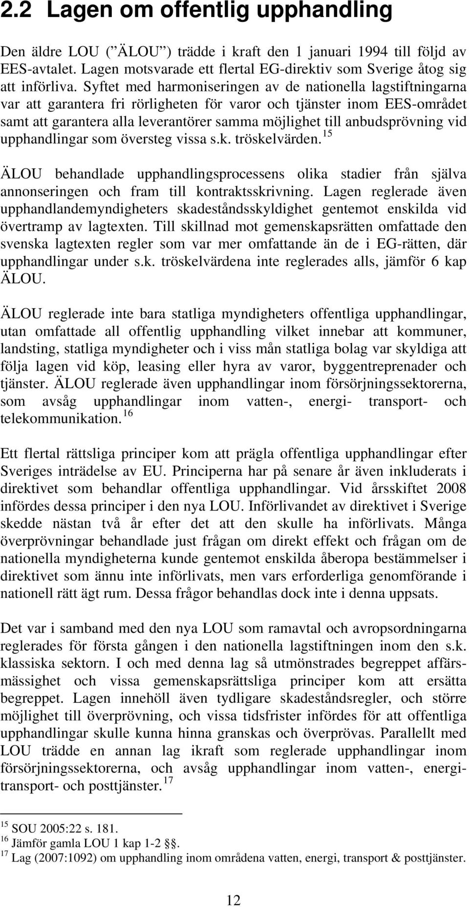 anbudsprövning vid upphandlingar som översteg vissa s.k. tröskelvärden. 15 ÄLOU behandlade upphandlingsprocessens olika stadier från själva annonseringen och fram till kontraktsskrivning.