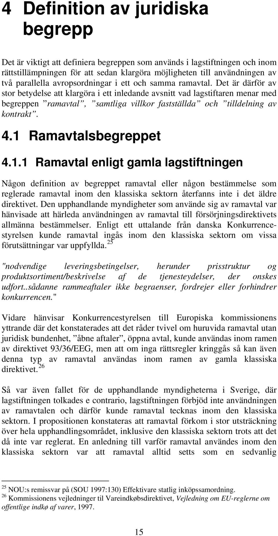 Det är därför av stor betydelse att klargöra i ett inledande avsnitt vad lagstiftaren menar med begreppen ramavtal, samtliga villkor fastställda och tilldelning av kontrakt. 4.1 Ramavtalsbegreppet 4.