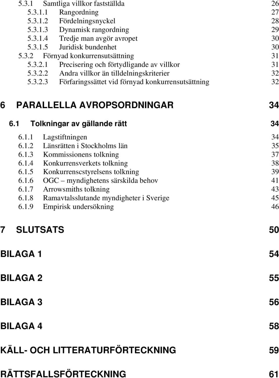 1 Tolkningar av gällande rätt 34 6.1.1 Lagstiftningen 34 6.1.2 Länsrätten i Stockholms län 35 6.1.3 Kommissionens tolkning 37 6.1.4 Konkurrensverkets tolkning 38 6.1.5 Konkurrenscstyrelsens tolkning 39 6.