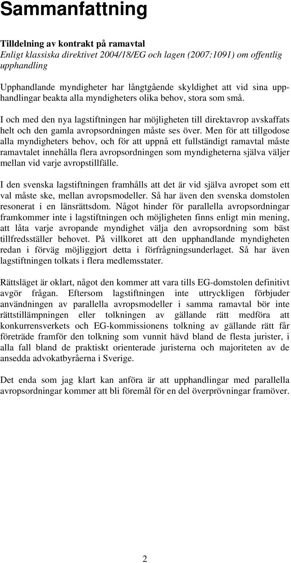 Men för att tillgodose alla myndigheters behov, och för att uppnå ett fullständigt ramavtal måste ramavtalet innehålla flera avropsordningen som myndigheterna själva väljer mellan vid varje