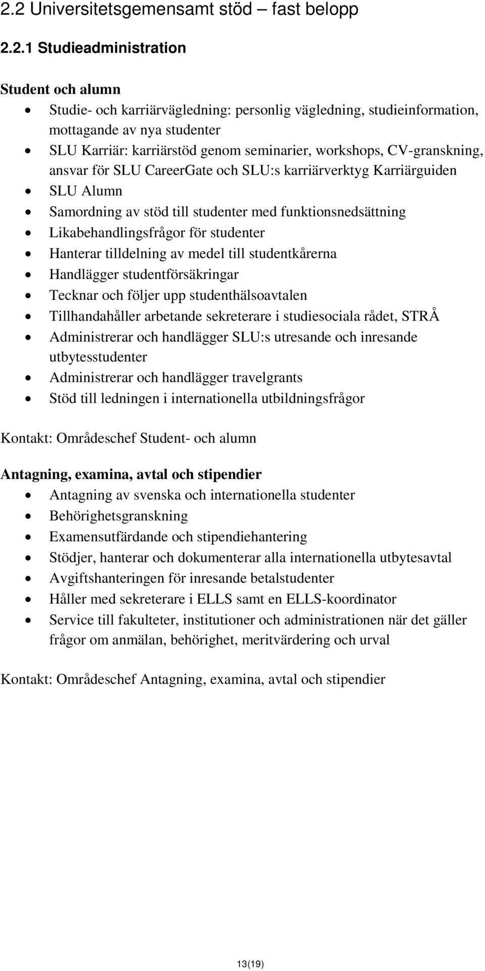 Likabehandlingsfrågor för studenter Hanterar tilldelning av medel till studentkårerna Handlägger studentförsäkringar Tecknar och följer upp studenthälsoavtalen Tillhandahåller arbetande sekreterare i